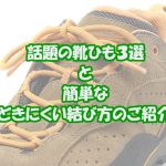 話題の靴ひも３選と簡単なほどきにくい靴紐の結び方のご紹介！！