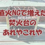 【直火NGで増えた！】焚火台の良いとこ悪いとこ